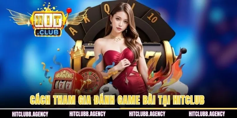 Cách tham gia đánh game bài tại HITCLUB