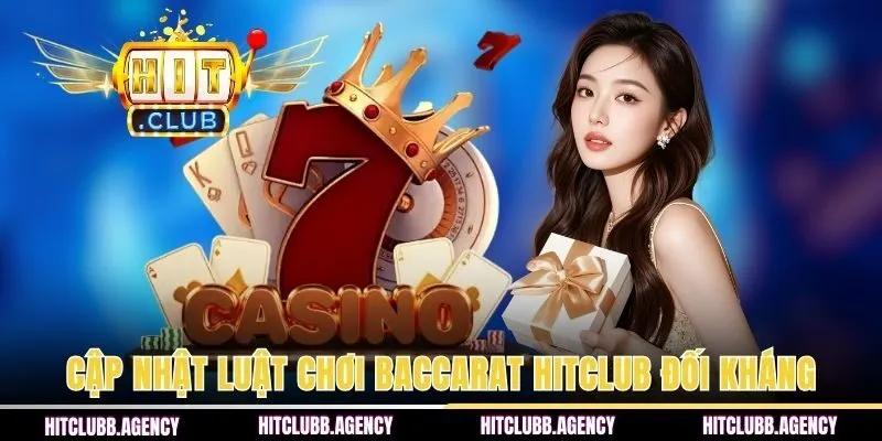 Cập nhật luật chơi Baccarat HITCLUB đối kháng