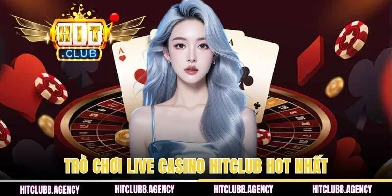 Trò chơi live casino HITCLUB hot nhất